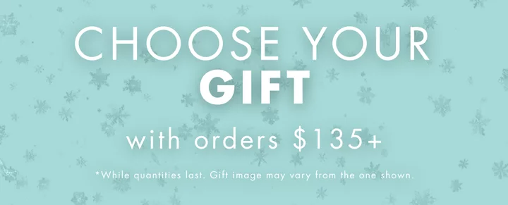Select your gift with purchases of $ 135 or more