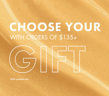 Select your free gift with every purchase of 135$ or more