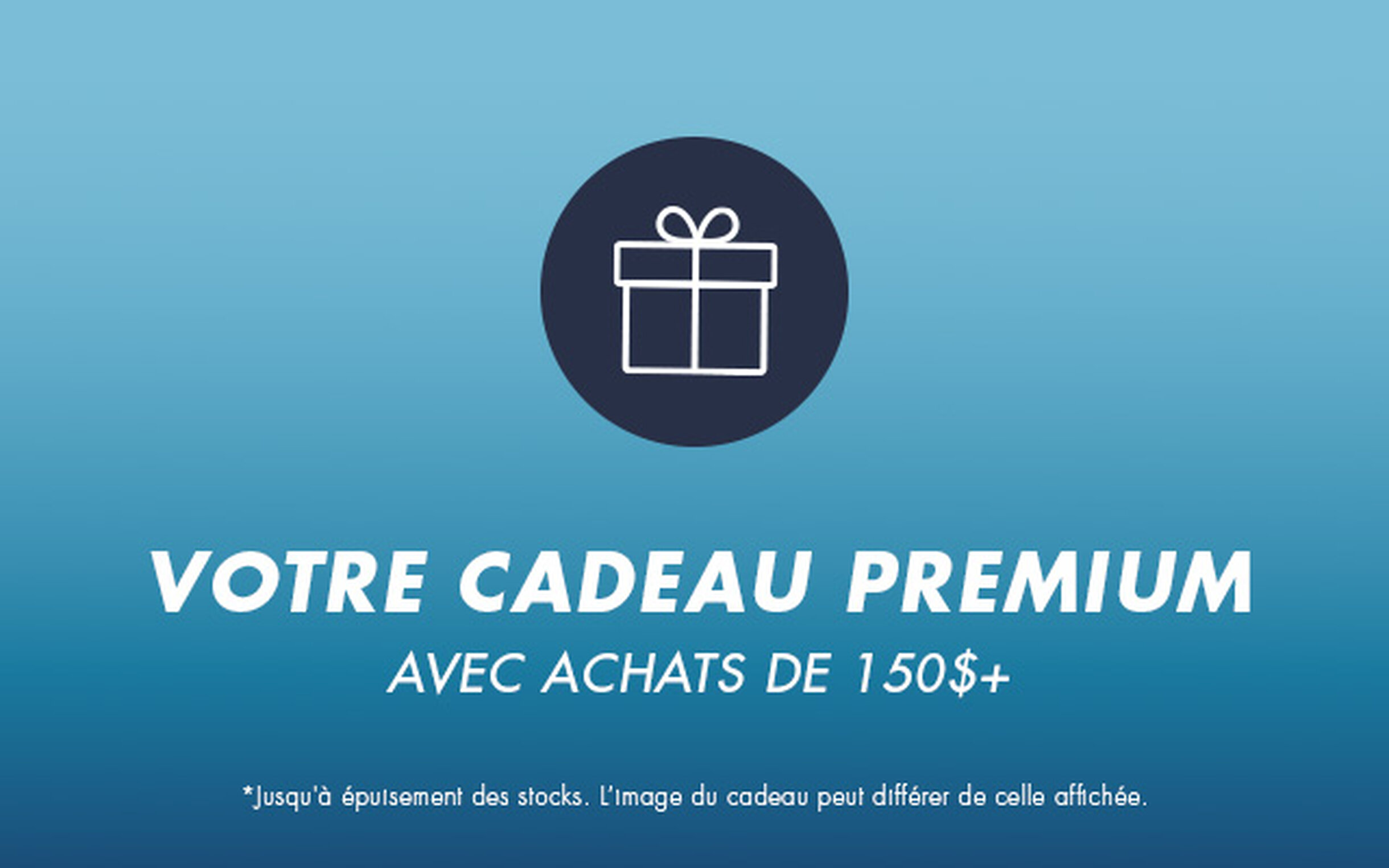 Obtenez votre cadeau avec tout achat de 150$ et plus